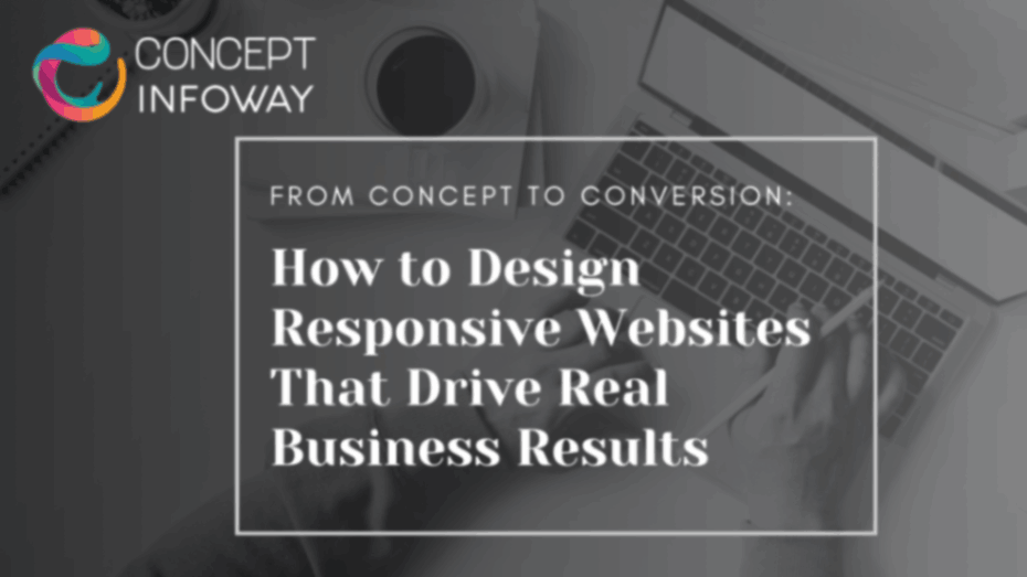 From Concept to Conversion: How to Design Responsive Websites That Drive Real Business Results